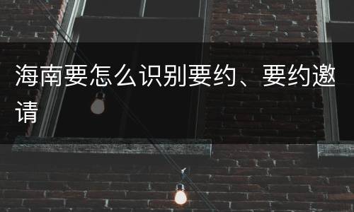 海南要怎么识别要约、要约邀请