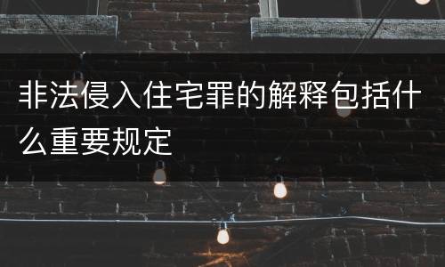 非法侵入住宅罪的解释包括什么重要规定