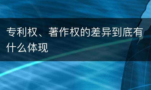 专利权、著作权的差异到底有什么体现
