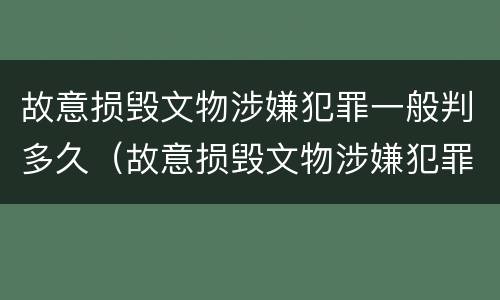 故意损毁文物涉嫌犯罪一般判多久（故意损毁文物涉嫌犯罪一般判多久刑期）