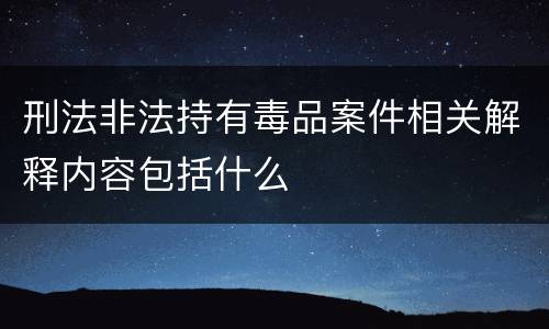 刑法非法持有毒品案件相关解释内容包括什么