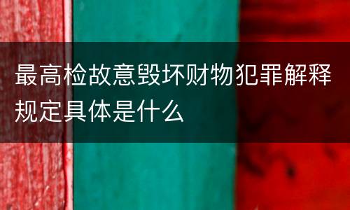最高检故意毁坏财物犯罪解释规定具体是什么