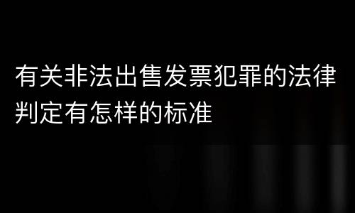 有关非法出售发票犯罪的法律判定有怎样的标准