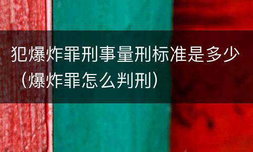 犯爆炸罪刑事量刑标准是多少（爆炸罪怎么判刑）
