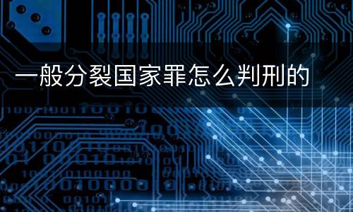 一般分裂国家罪怎么判刑的