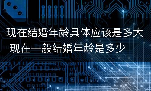 现在结婚年龄具体应该是多大 现在一般结婚年龄是多少