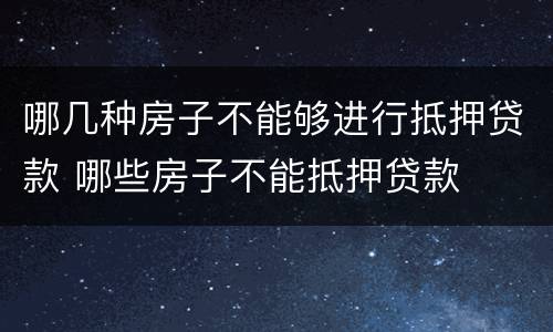 哪几种房子不能够进行抵押贷款 哪些房子不能抵押贷款