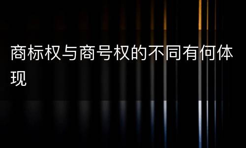 商标权与商号权的不同有何体现