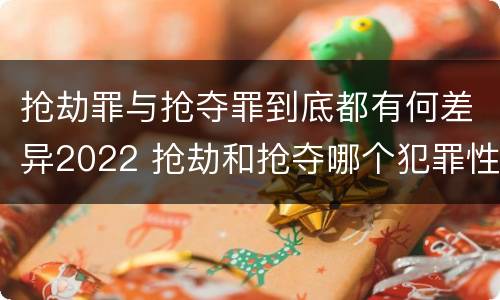 抢劫罪与抢夺罪到底都有何差异2022 抢劫和抢夺哪个犯罪性质严重