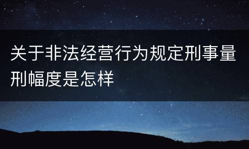 关于非法经营行为规定刑事量刑幅度是怎样