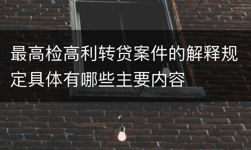 最高检高利转贷案件的解释规定具体有哪些主要内容