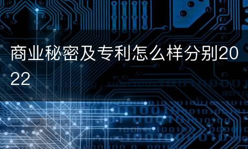 商业秘密及专利怎么样分别2022