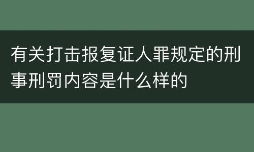 有关打击报复证人罪规定的刑事刑罚内容是什么样的