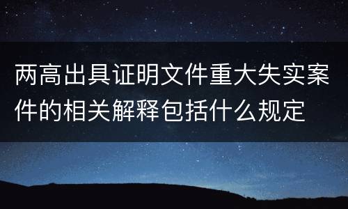 两高出具证明文件重大失实案件的相关解释包括什么规定