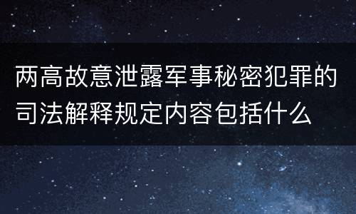两高故意泄露军事秘密犯罪的司法解释规定内容包括什么