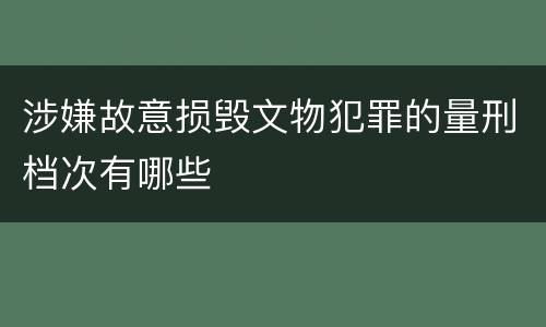 涉嫌故意损毁文物犯罪的量刑档次有哪些