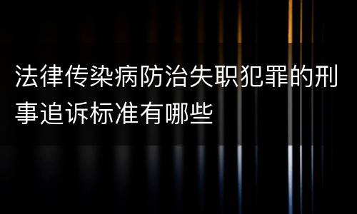 法律传染病防治失职犯罪的刑事追诉标准有哪些
