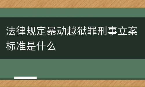 法律规定暴动越狱罪刑事立案标准是什么