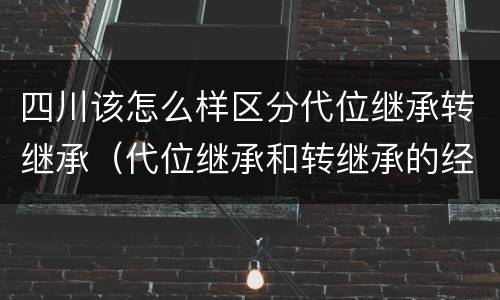 四川该怎么样区分代位继承转继承（代位继承和转继承的经典案例）