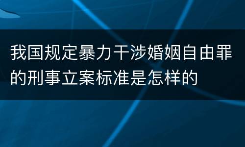 我国规定暴力干涉婚姻自由罪的刑事立案标准是怎样的
