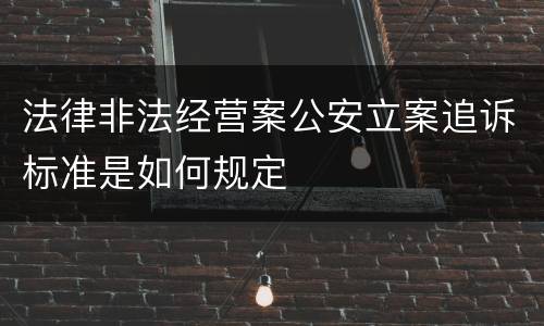 法律非法经营案公安立案追诉标准是如何规定