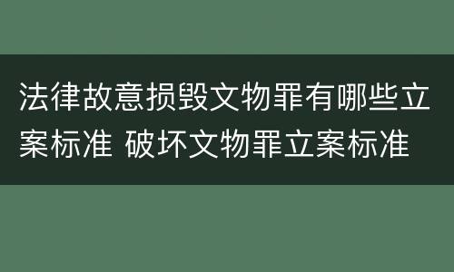 法律故意损毁文物罪有哪些立案标准 破坏文物罪立案标准