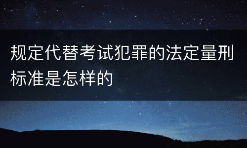 规定代替考试犯罪的法定量刑标准是怎样的