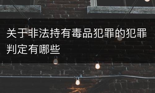 关于非法持有毒品犯罪的犯罪判定有哪些