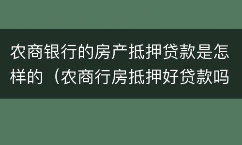 农商银行的房产抵押贷款是怎样的（农商行房抵押好贷款吗）