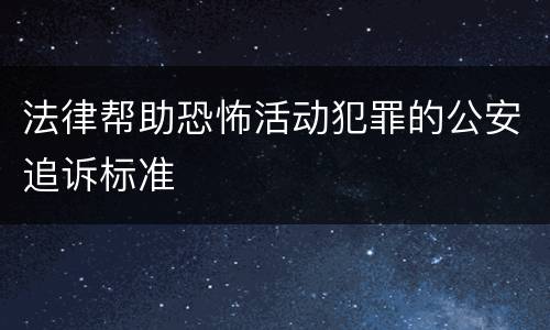 法律帮助恐怖活动犯罪的公安追诉标准