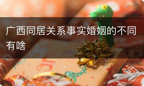 广西同居关系事实婚姻的不同有啥