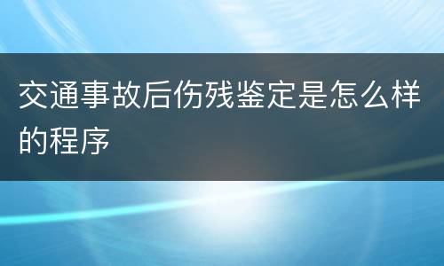 交通事故后伤残鉴定是怎么样的程序
