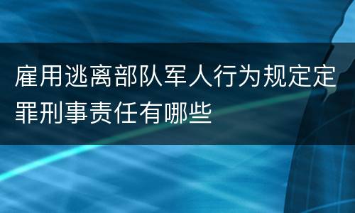 雇用逃离部队军人行为规定定罪刑事责任有哪些