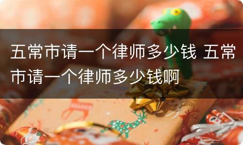 五常市请一个律师多少钱 五常市请一个律师多少钱啊