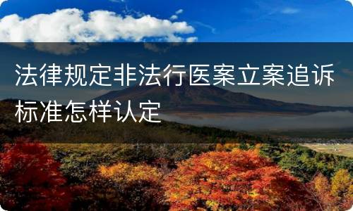法律规定非法行医案立案追诉标准怎样认定