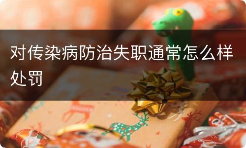 对传染病防治失职通常怎么样处罚