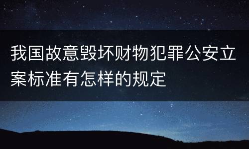 我国故意毁坏财物犯罪公安立案标准有怎样的规定
