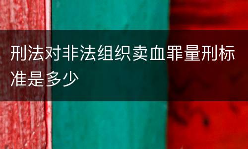刑法对非法组织卖血罪量刑标准是多少