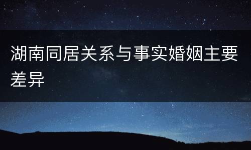 湖南同居关系与事实婚姻主要差异