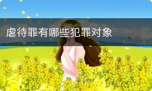 虐待罪有哪些犯罪对象