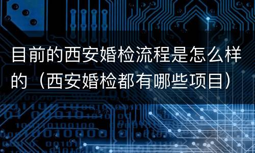目前的西安婚检流程是怎么样的（西安婚检都有哪些项目）