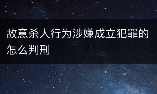 故意杀人行为涉嫌成立犯罪的怎么判刑