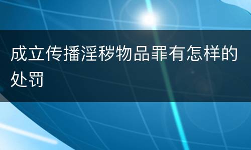 成立传播淫秽物品罪有怎样的处罚