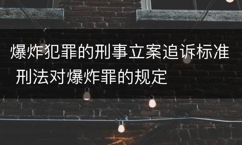 爆炸犯罪的刑事立案追诉标准 刑法对爆炸罪的规定