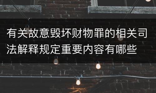 有关故意毁坏财物罪的相关司法解释规定重要内容有哪些