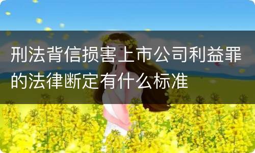 刑法背信损害上市公司利益罪的法律断定有什么标准