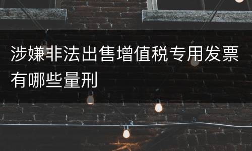 涉嫌非法出售增值税专用发票有哪些量刑
