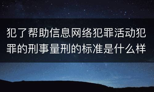 犯了帮助信息网络犯罪活动犯罪的刑事量刑的标准是什么样的