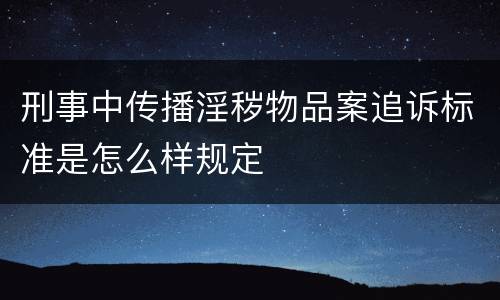 刑事中传播淫秽物品案追诉标准是怎么样规定