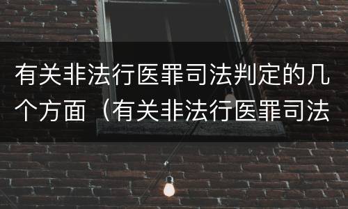 有关非法行医罪司法判定的几个方面（有关非法行医罪司法判定的几个方面）